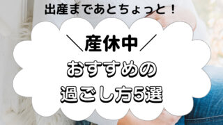 産休中　おすすめの過ごし方